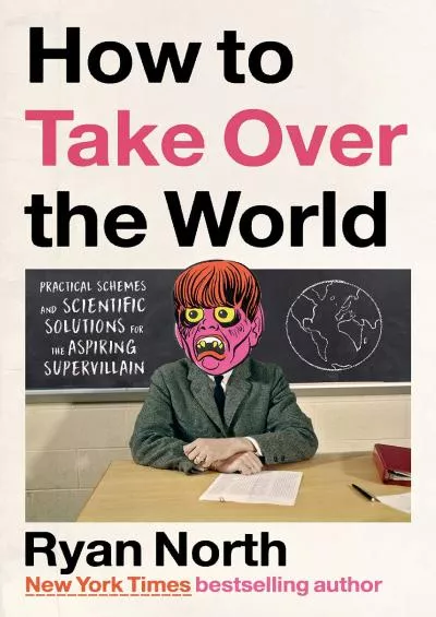 [EBOOK]-How to Take Over the World: Practical Schemes and Scientific Solutions for the