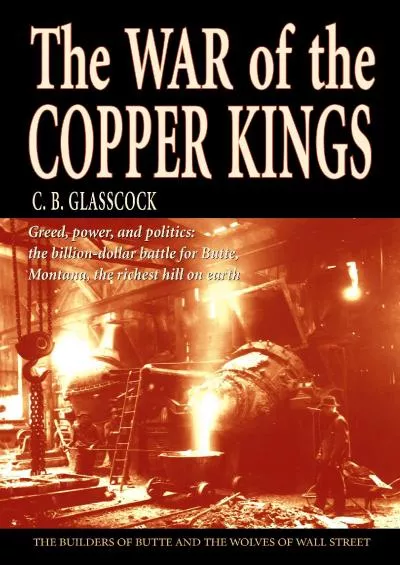 [DOWNLOAD]-The War of the Copper Kings: Greed, Power, and Politics
