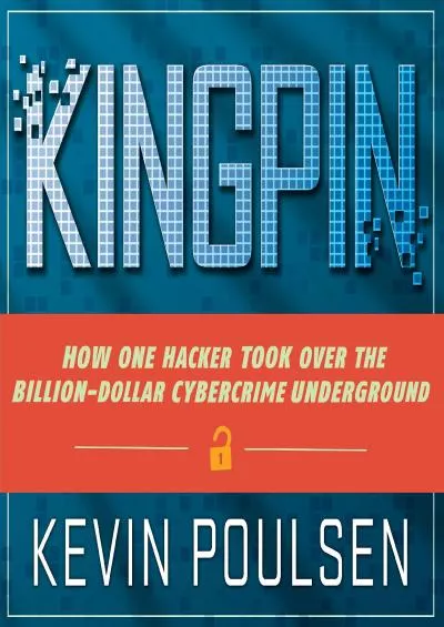 [READ]-Kingpin: How One Hacker Took Over the Billion-Dollar Cybercrime Underground