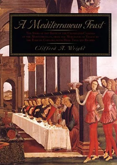 [EBOOK]-A Mediterranean Feast: The Story of the Birth of the Celebrated Cuisines of the Mediterranean from the Merchants of Venice...