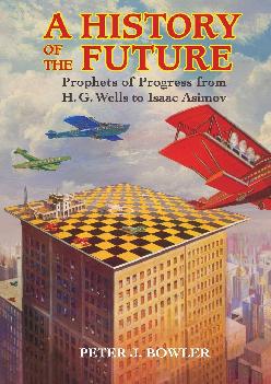 [READ]-A History of the Future: Prophets of Progress from H. G. Wells to Isaac Asimov