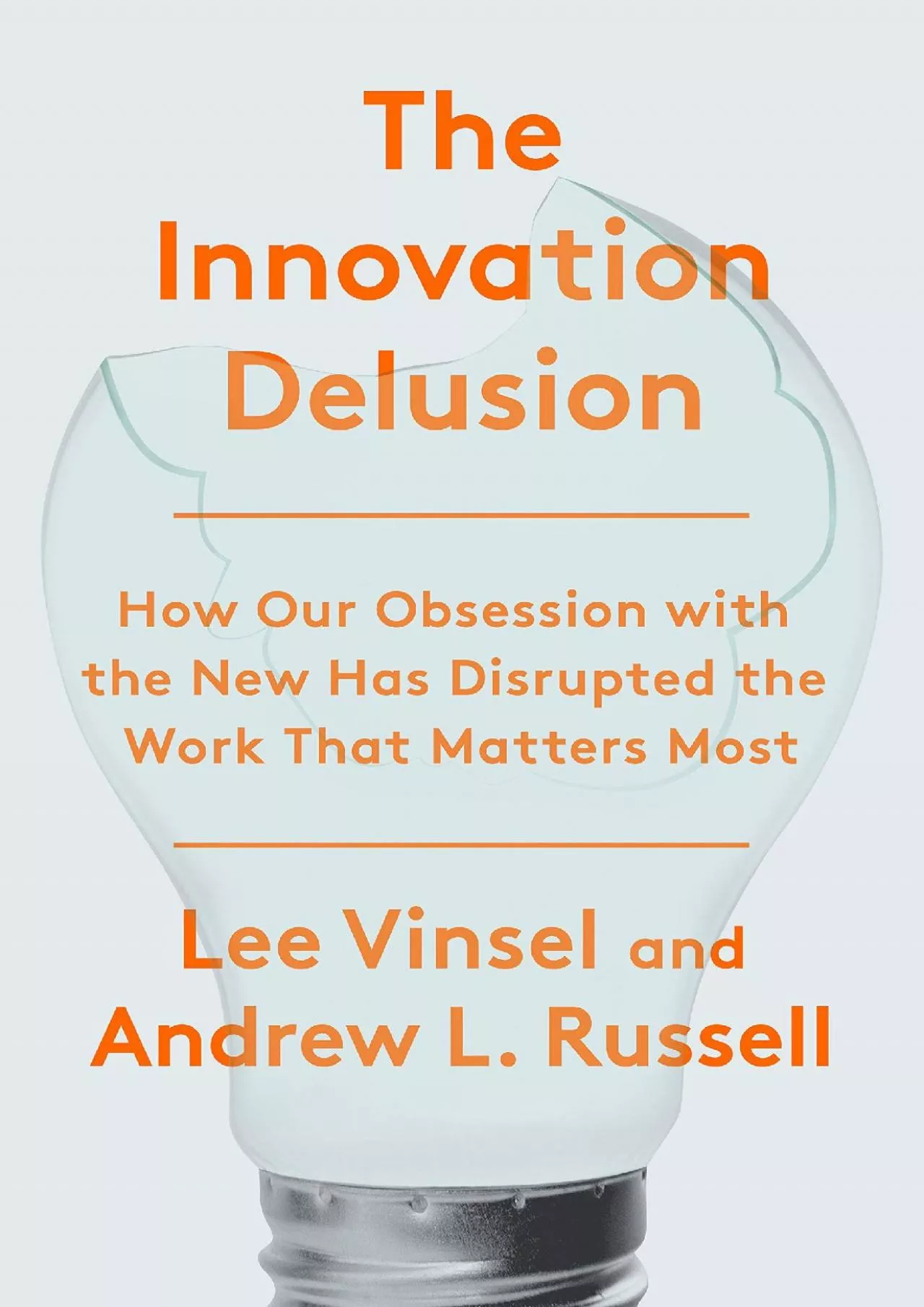 [EBOOK]-The Innovation Delusion: How Our Obsession with the New Has Disrupted the Work