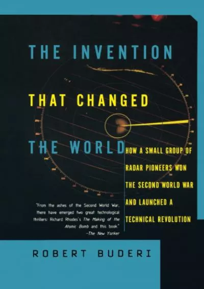 [DOWNLOAD]-The Invention That Changed the World: How a Small Group of Radar Pioneers Won the Second World War and Launched a Technica...
