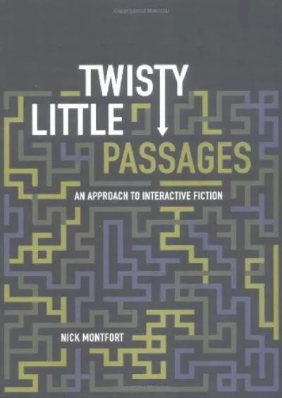 [EBOOK]-Twisty Little Passages: An Approach to Interactive Fiction