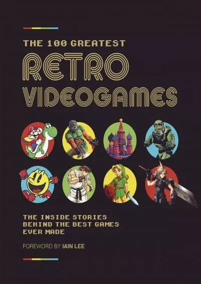[EBOOK]-The 100 Greatest Retro Videogames: The Inside Stories Behind the Best Games Ever Made