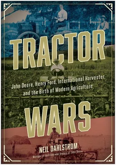 [BOOK]-Tractor Wars: John Deere, Henry Ford, International Harvester, and the Birth of Modern Agriculture