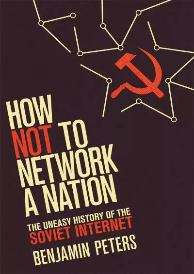 [BOOK]-How Not to Network a Nation: The Uneasy History of the Soviet Internet (Information Policy)