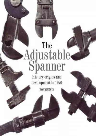 [EBOOK]-The Adjustable Spanner: History, Origins and Development to 1970