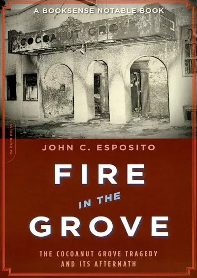 [READ]-Fire in the Grove: The Cocoanut Grove Tragedy and Its Aftermath