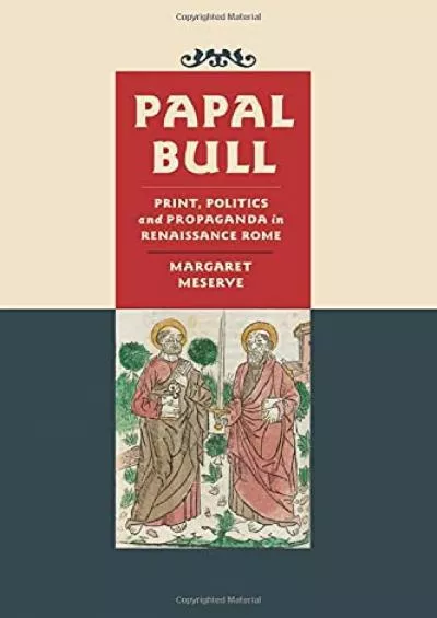 [BOOK]-Papal Bull: Print, Politics, and Propaganda in Renaissance Rome (Singleton Center Books in Premodern Europe)