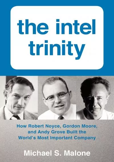 [READ]-The Intel Trinity: How Robert Noyce, Gordon Moore, and Andy Grove Built the World\'s Most Important Company