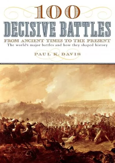 [READ]-100 Decisive Battles: From Ancient Times to the Present