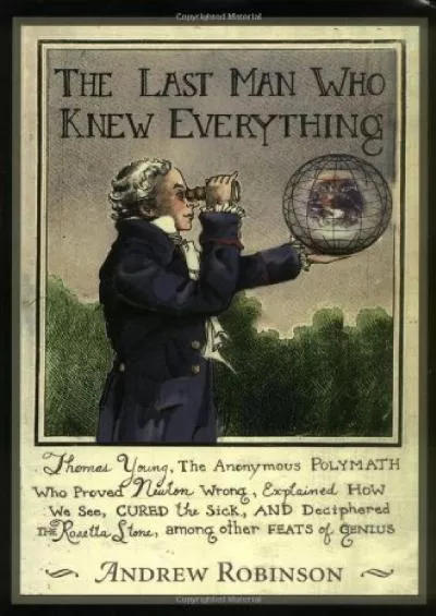 [READ]-The Last Man Who Knew Everything: Thomas Young, The Anonymous Polymath Who Proved