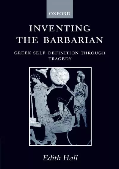 [BOOK]-Inventing the Barbarian: Greek Self-Definition through Tragedy (Oxford Classical Monographs)