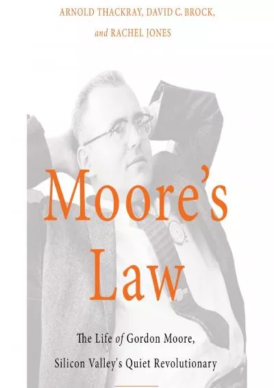 [EBOOK]-Moore\'s Law: The Life of Gordon Moore, Silicon Valley\'s Quiet Revolutionary