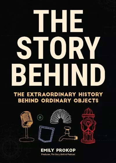 [EBOOK]-The Story Behind: The Extraordinary History Behind Ordinary Objects