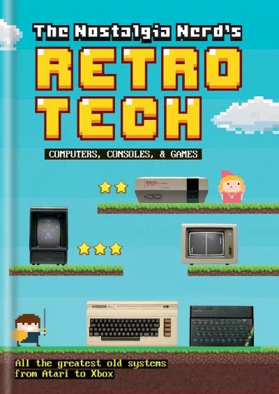 [BOOK]-The Nostalgia Nerd\'s Retro Tech: Computer, Consoles & Games: Computer, Consoles and Games (Tech Classics)