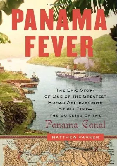 [EBOOK]-Panama Fever: The Epic Story of One of the Greatest Human Achievements of All Time-- the Building of the Panama Canal