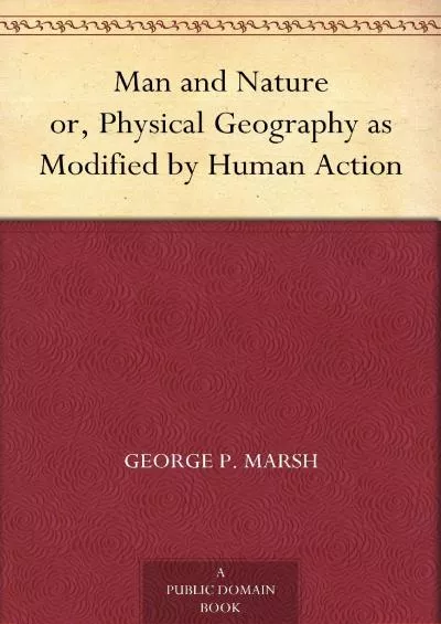 [READ]-Man and Nature or, Physical Geography as Modified by Human Action