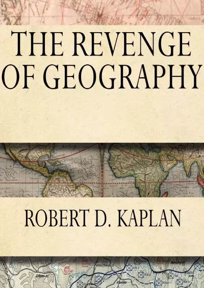 [READ]-The Revenge of Geography: What the Map Tells Us About Coming Conflicts and the Battle Against Fate