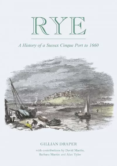 [READ]-Rye: A History of A Sussex Cinque Port to 1660