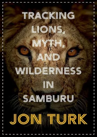 [DOWNLOAD]-Tracking Lions, Myth, and Wilderness in Samburu