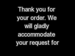 Thank you for your order. We will gladly accommodate your request for