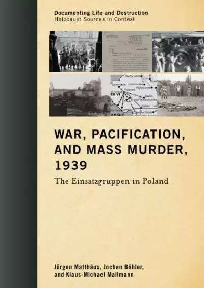 [READ]-War, Pacification, and Mass Murder, 1939: The Einsatzgruppen in Poland (Documenting Life and Destruction: Holocaust Source...