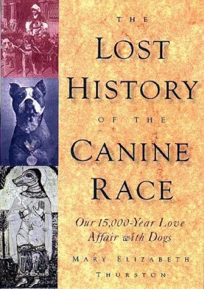 [DOWNLOAD]-The Lost History of the Canine Race: Our 15,000-Year Love Affair With Dogs