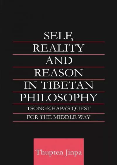 [READ]-Self, Reality and Reason in Tibetan Philosophy: Tsongkhapa\'s Quest for the Middle