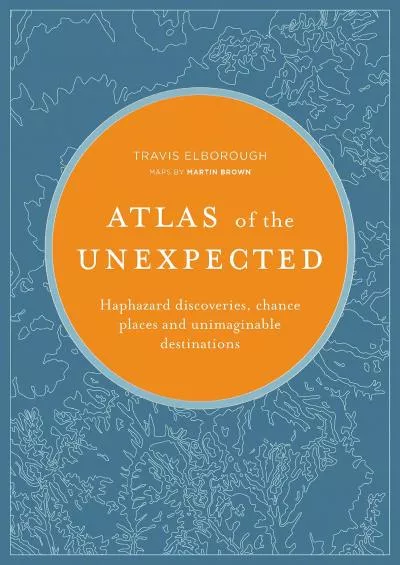 [BOOK]-Atlas of the Unexpected: Haphazard discoveries, chance places and unimaginable destinations (Unexpected Atlases)