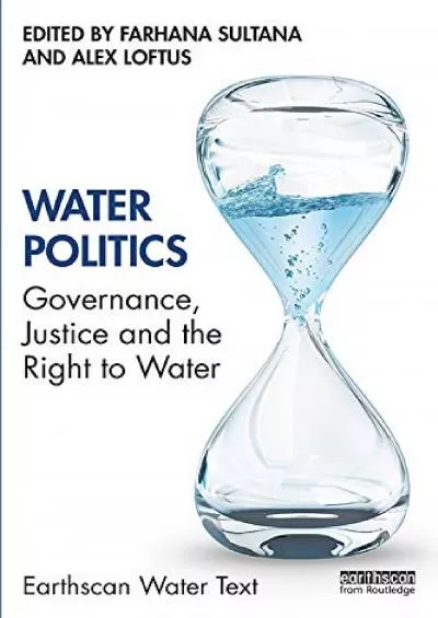 [EBOOK]-Water Politics: Governance, Justice and the Right to Water (Earthscan Water Text)