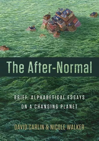 [READ]-The After-Normal: Brief, Alphabetical Essays on a Changing Planet