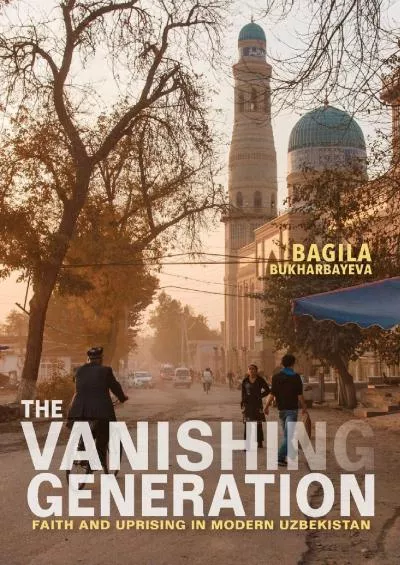 [EBOOK]-The Vanishing Generation: Faith and Uprising in Modern Uzbekistan