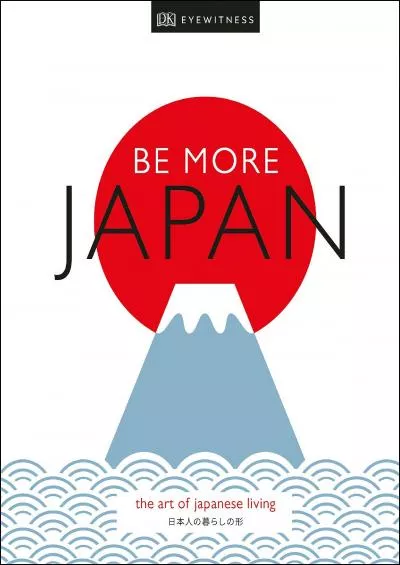 [READ]-Be More Japan: The Art of Japanese Living