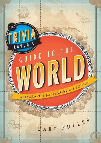 [DOWNLOAD]-The Trivia Lover\'s Guide to the World: Geography for the Lost and Found