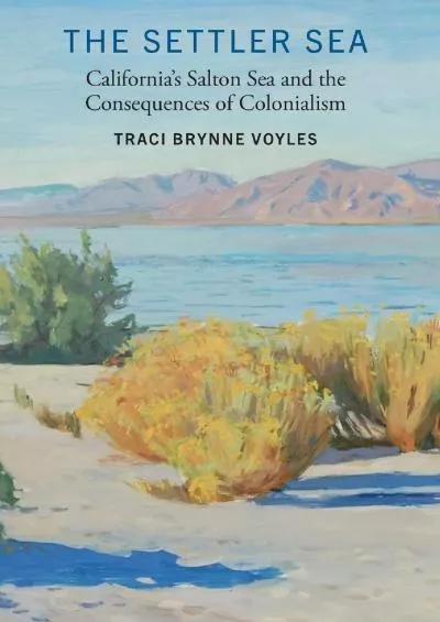 [EBOOK]-The Settler Sea: California\'s Salton Sea and the Consequences of Colonialism (Many Wests)