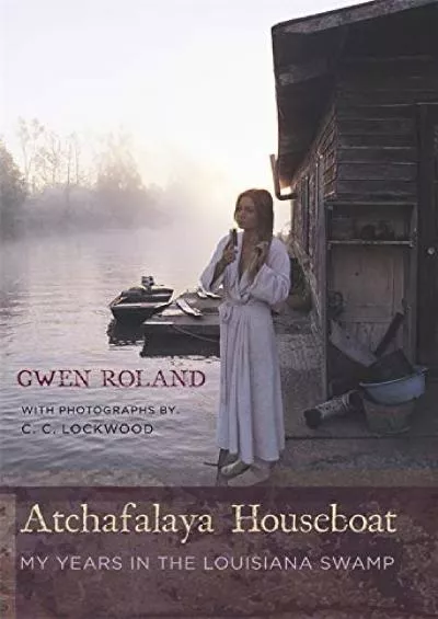 [DOWNLOAD]-Atchafalaya Houseboat: My Years in the Louisiana Swamp