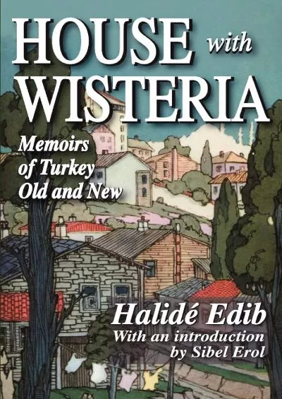 [READ]-House with Wisteria: Memoirs of Turkey Old and New