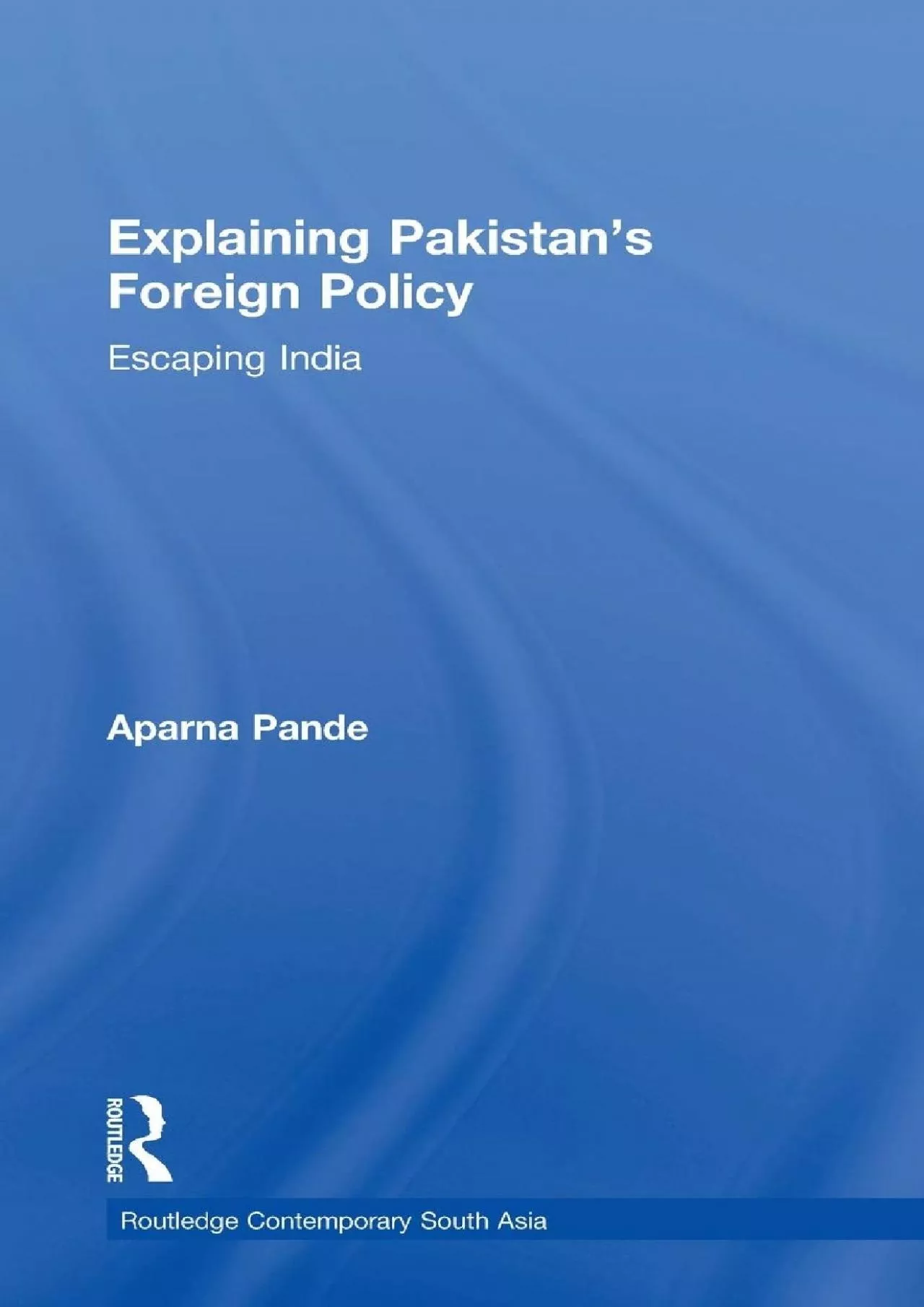 PDF-[DOWNLOAD]-Explaining Pakistan’s Foreign Policy: Escaping India (Routledge Contemporary