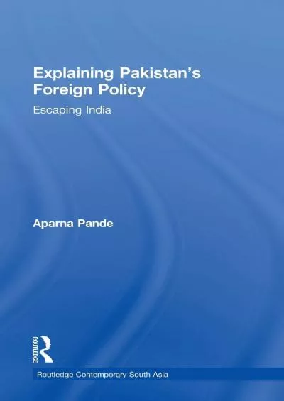 [DOWNLOAD]-Explaining Pakistan’s Foreign Policy: Escaping India (Routledge Contemporary South Asia Series)