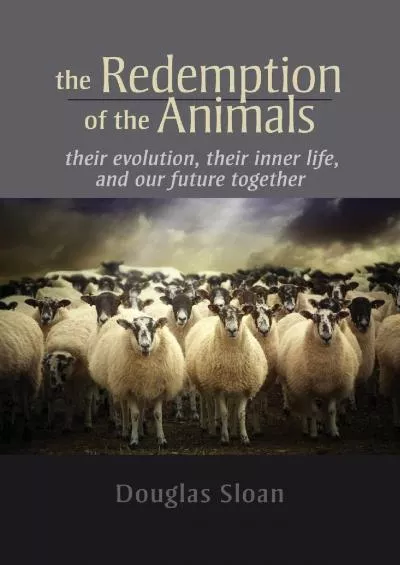 [BOOK]-The Redemption of the Animals: Their Evolution, Their Inner Life, and Our Future Together