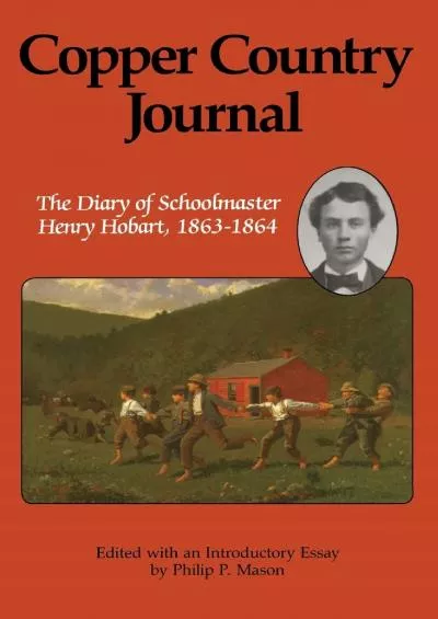 [BOOK]-Copper Country Journal: The Diary of Schoolmaster Henry Hobart, 1863-1864 (Great Lakes Books Series)