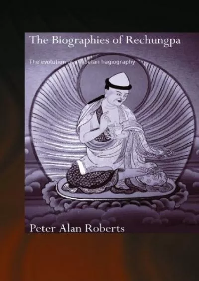 [READ]-The Biographies of Rechungpa: The Evolution of a Tibetan Hagiography (Routledge Critical Studiesi N Buddhism)