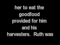 her to eat the goodfood provided for him and his harvesters.  Ruth was