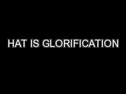 HAT IS GLORIFICATION