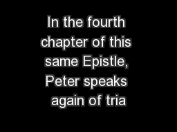 In the fourth chapter of this same Epistle, Peter speaks again of tria