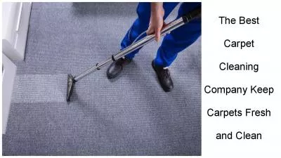 The Best Carpet Cleaning Company Keep Carpets Fresh and Clean