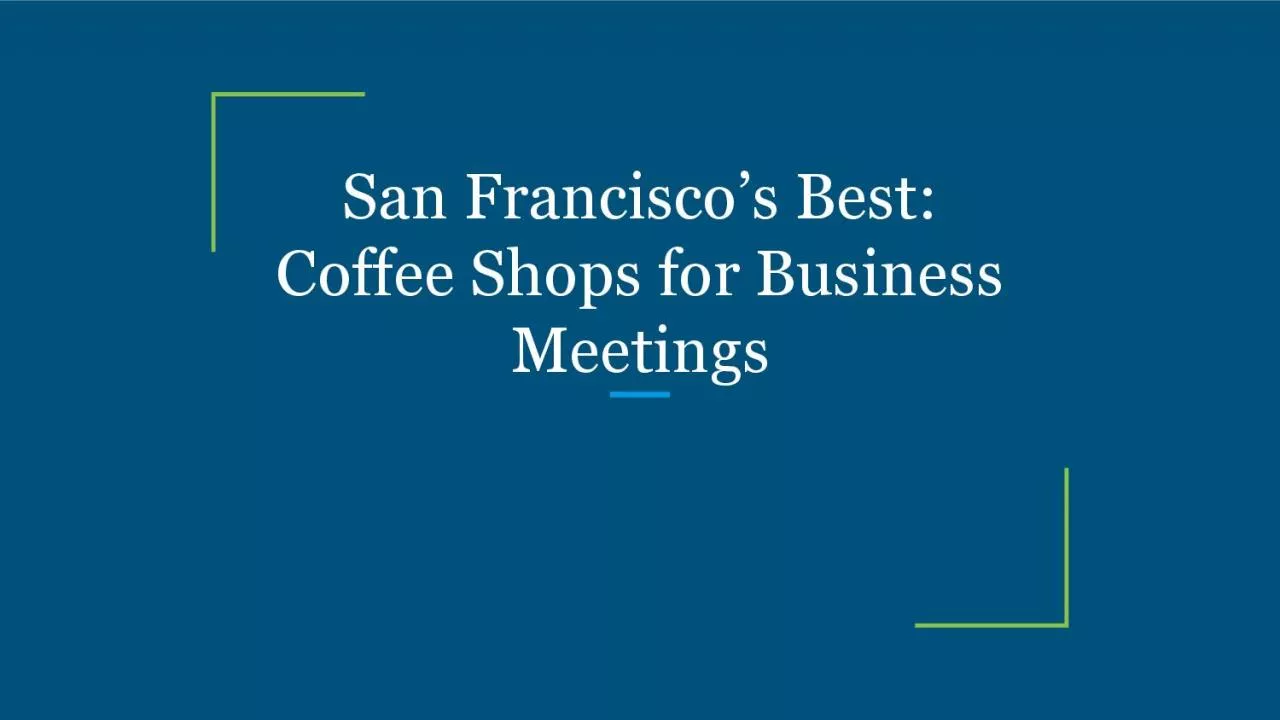 San Francisco’s Best: Coffee Shops for Business Meetings