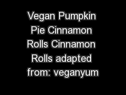 Vegan Pumpkin Pie Cinnamon Rolls Cinnamon Rolls adapted from: veganyum